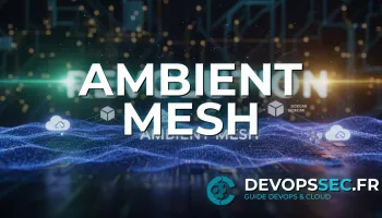 Ambient Mesh : Simplifiez vos microservices, réinventez l'orchestration et la sécurité